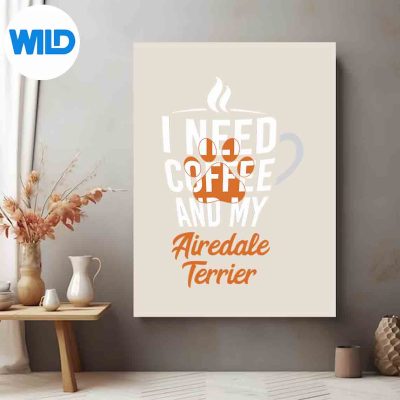 INeedCoffeeAndMyAiredaleTerrierDogLoverposter
