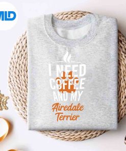 I Need Coffee And My Airedale Terrier Dog Lover Silhouette SVG PNG Cut File