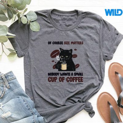 SizeMattersNobodyWantsASmallCupOfCoffeeCattshirt