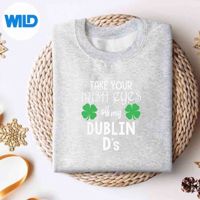 TakeYourIrishEyesOffMyDublinDsStPatricksKeenTerrificsweater