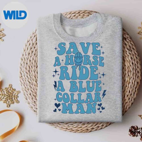 Save A Horse Ride A Blue Collar Man Sweatshirt