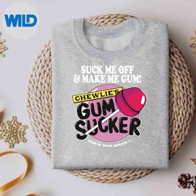 SuckMeOffAndMakeMeGumChewliesGumSuckersweater
