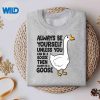 GooseBirdAlwaysBeYourselfUnlessYouCanBeAGoosesweater