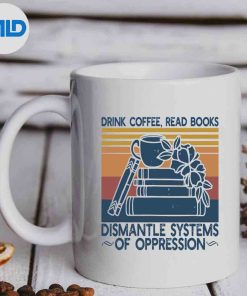 Drink Coffee Read Books Dismantle Systems Of Oppression SVG Cut File