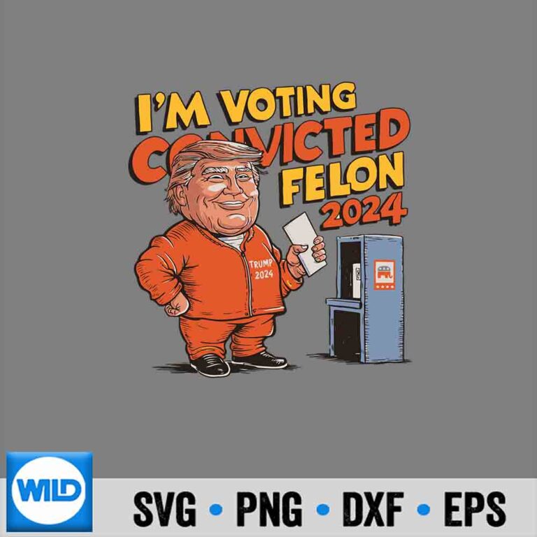 Trump Svg, Im Voting Convicted Felon Trump Political Humor Svg - WildSvg