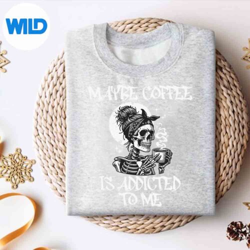 Maybe Coffee Is Addicted To Me Skull Coffee Cut File 5 MaybeCoffeeIsAddictedToMeSkullCoffeesweater