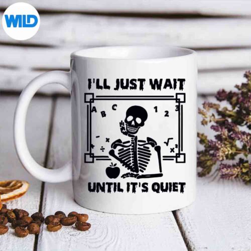 Skeleton SVG, Halloween Skeleton Teacher Ill Just Wait Until Its Quiet ...