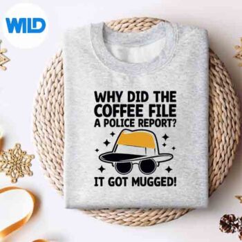 WhyDidTheCoffeeFileAPoliceReportItGotMuggedJokesweater