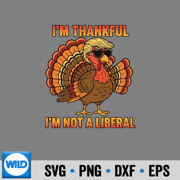 Im Thankful Im Not A Liberal Trump Thanksgiving Turkey SVG PNG Digital Design 1 Im Thankful Im Not A Liberal Trump Thanksgiving Turkey SVG PNG Digital Design