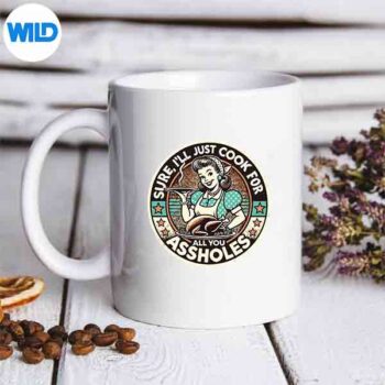 SureIllJustCookForAllYouAssholeLadyThanksgivingmug