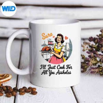 SureIllJustCookForAllYouAssholesThanksgivingRetromug