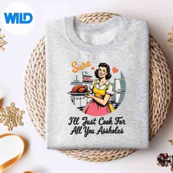 SureIllJustCookForAllYouAssholesThanksgivingRetrosweater