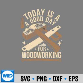 Woodworking Day SVG, Today Is A Good Day For Woodworking Woodworker Woodworking SVG